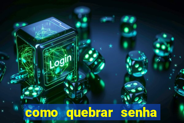 como quebrar senha do winrar